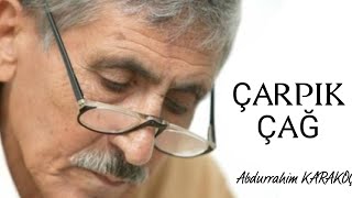 ÇARPIK ÇAĞ! - Abdurrahim KARAKOÇ