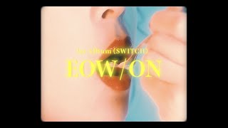 EOW - ON（Official Music Video）”1st Album『SWITCH』”