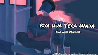 Kya hua tera wada Lofi song slowed reverb VKR LOFI SONG