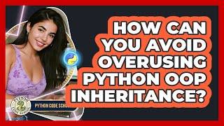 How Can You Avoid Overusing Python OOP Inheritance? - Python Code School
