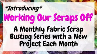 Announcement for New Fabric Scrap Busting Series - Working Our Scraps Off