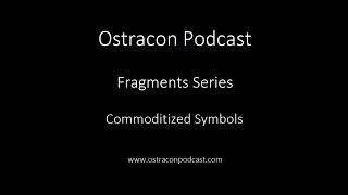 Ostracon Podcast - Fragments Series - Commoditized Symbols