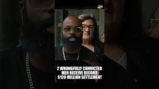 120 Million Settlement After Being Wrongfully Convicted