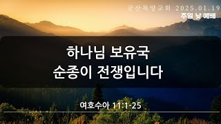 2025년 1월 19일 (주) 주일예배 (여호수아 11:1-25 /하나님 보유국:순종이 전쟁입니다 )