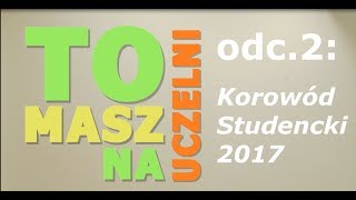 ToMasz na Uczelni! (odc.2) - Korowód Studencki 2017