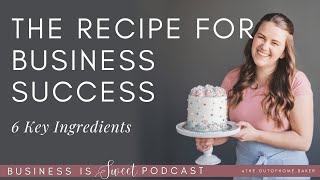 The Recipe for Baking Business Success: 6 Key Ingredients | Business Is Sweet Podcast - Episode 2