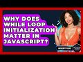 Why Does While Loop Initialization Matter In JavaScript? - JavaScript Toolkit