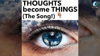 THOUGHTS BECOME THINGS!🙏🏽 🙌🏽 (The Song!)