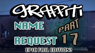 Graffiti Name Request - Episode 17 - Epic Fail Edition