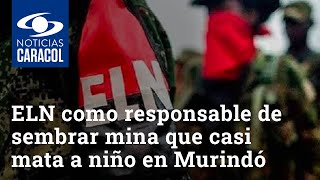 Señalan al ELN como responsable de sembrar mina que casi mata a niño en Murindó