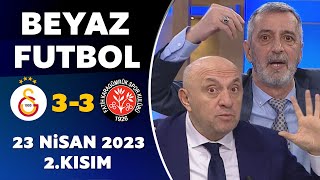 Beyaz Futbol 23 Nisan 2023 2.Kısım / Galatasaray 3-3 Karagümrük