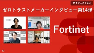 タイトル：ゼロトラストメーカーインタビュー第14弾！「Fortinet」ダイジェストVer