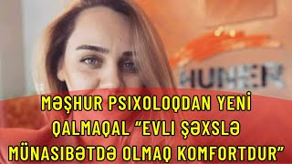 Məşhur psixoloqdan YENİ QALMAQAL “Evli şəxslə münasibətdə olmaq komfortdur”