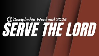 Discipleship Weekend 2025 /// Serve the Lord | Session #1