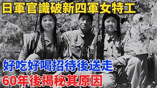 日軍官識破新四軍女特工，好吃好喝招待後送走，60年後揭秘其原因【舊時風華】#曆史#中國曆史#近代史#曆史故事#曆史人物#歷史人#舊時風雲#爆歷史