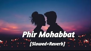 Phir Mohabbat || [Slowed+Reverb] || Emraan Hashmi || Arijit Singh || Murder 2 || Lofi ||