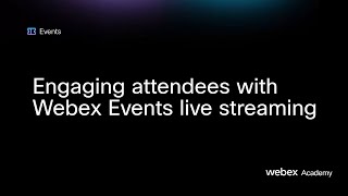 Engaging attendees with Webex Events live streaming