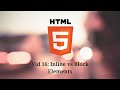 Intro to HTML - Inline vs Block Elements (vid 16)
