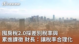 囤房稅2.0採差別稅率與累進課徵 財長：讓稅率合理化｜20231002 公視中晝新聞