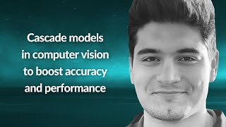 Cascade models in computer vision to boost accuracy and performance | Argo Saakyan | Conf42 ML 2023