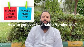 How to get over bad habits/tendencies?