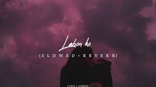 Labon Ko (SLOWED + REVERB) || Chill Vibes