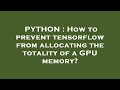 PYTHON : How to prevent tensorflow from allocating the totality of a GPU memory?
