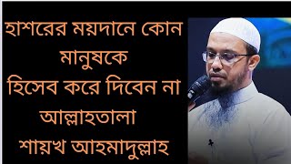 হাশরের ময়দানে কোন মানুষকে হিসেব করে দিবেন না আল্লাহতালা,শায়খ আহমাদুল্লাহ#