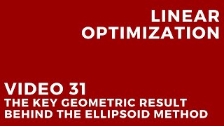 Linear Optimization - Video 31: The key geometric result behind the ellipsoid method