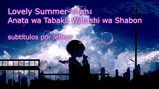 Lovely Summer-chan - Anata wa Tabako Watashi wa Shabon [Sub. Español]