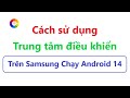 Cách sử dụng Trung Tâm Điều Khiển trên Điện Thoại Samsung, Chạy Android 14 = không phải ai cũng biết