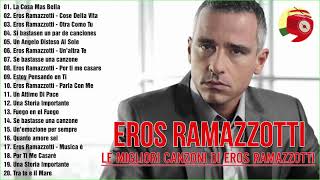 Le migliori canzoni di Eros Ramazzotti   Best of Eros Ramazzotti   Eros Ramazzotti Greatest Hits