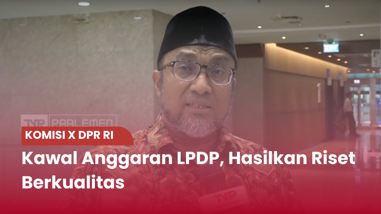 TVR 120 - Komisi X DPR RI : Kawal Anggaran LPDP, Hasilkan Riset ...