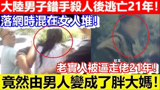 🔴大陸男子錯手殺人後逃亡21年！落網時混在女人堆！竟然由男人變成了胖大媽！老實人被逼走佬21年！｜CC字幕｜Podcast｜日更頻道