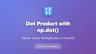 NumPy Dot Product Tutorial: Master np.dot() for Vector Multiplication | Python Linear Algebra