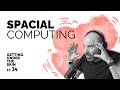 Spacial Computing - Getting Under The Skin #34