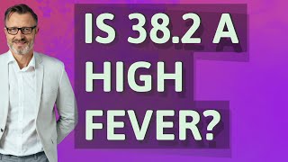 Is 38.2 a high fever?