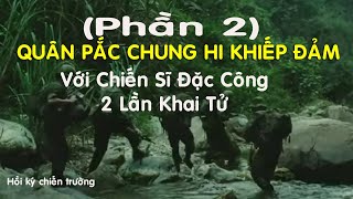 18) ĐỘI QUÂN CẢM TỬ (2): Quân Pắc Chung Hi Khiếp Đảm Với Chiến Sĩ Đặc Công 2 Lần Khai Tử