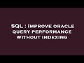 SQL : Improve oracle query performance without indexing