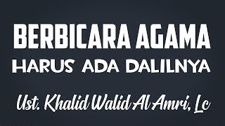 Berbicara Agama harus ada Dalilnya - Ust. Khalid Walid Al Amri, Lc