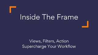 Inside The Frame :: Views, Filters, Action! Supercharge Your Workflow