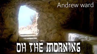 Oh the Morning -Andrew ward