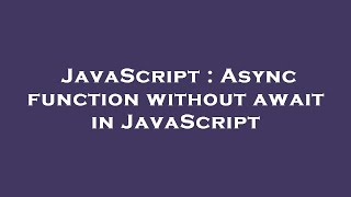 JavaScript : Async function without await in JavaScript