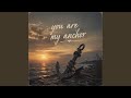 You Are My Anchore