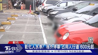 彰化人水準? 「格外停車」占用人行道 600元起｜TVBS新聞