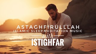 ASTAGHFIRULLAH - Islamic Sleep Meditation Music with ISTIGHFAR for Repentance to Allah before Sleep