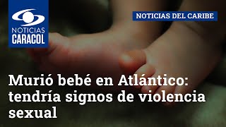 Murió bebé en Atlántico: tendría signos de violencia sexual