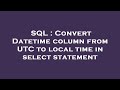 SQL : Convert Datetime column from UTC to local time in select statement