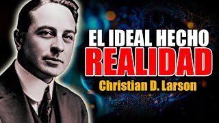 📚 EL IDEAL HECHO REALIDAD METAFISICA CHRISTIAN D  LARSON AUDIOLIBRO COMPLETO