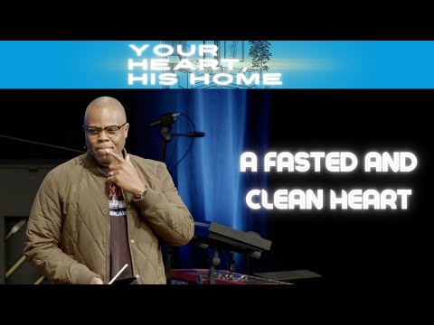 A Fasted and Clean Heart YOUR HEART, HIS HOME James E. Ward Jr. INSIGHT Church